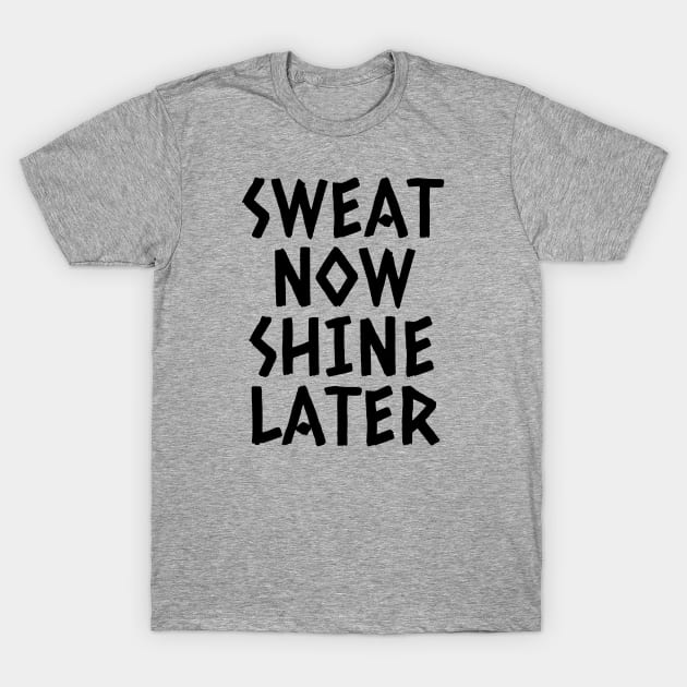 Sweat Now Shine Later T-Shirt by Texevod